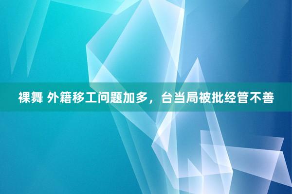 裸舞 外籍移工问题加多，台当局被批经管不善