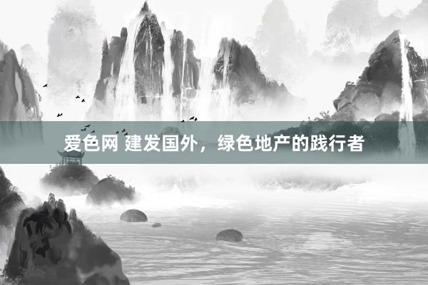 爱色网 建发国外，绿色地产的践行者