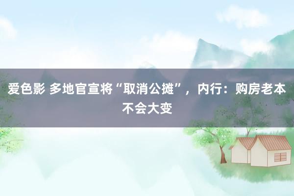 爱色影 多地官宣将“取消公摊”，内行：购房老本不会大变