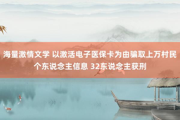 海量激情文学 以激活电子医保卡为由骗取上万村民个东说念主信息 32东说念主获刑