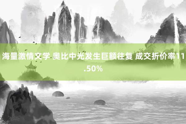 海量激情文学 奥比中光发生巨额往复 成交折价率11.50%