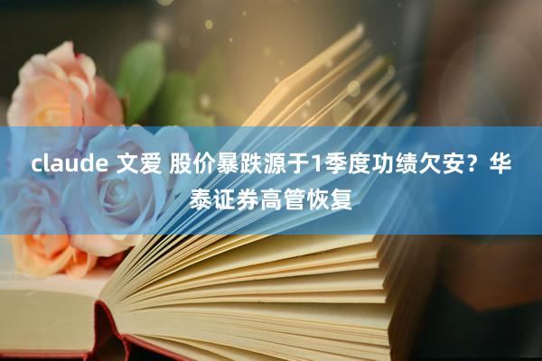claude 文爱 股价暴跌源于1季度功绩欠安？华泰证券高管恢复